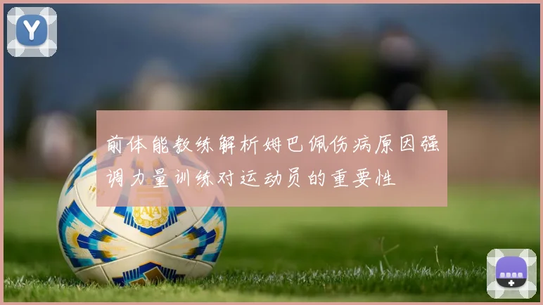 前体能教练解析姆巴佩伤病原因强调力量训练对运动员的重要性
