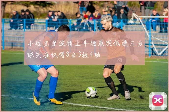 小迈克尔波特上半场表现低迷三分球失准仅得8分3板4助